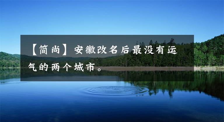 【简尚】安徽改名后最没有运气的两个城市。