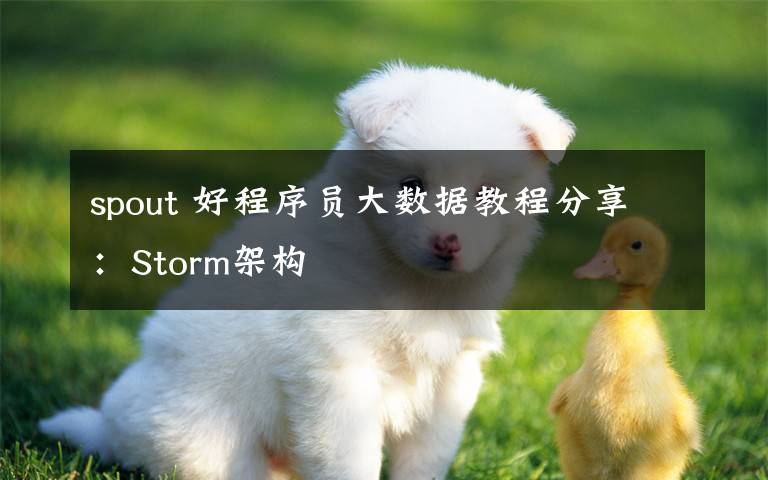 spout 好程序员大数据教程分享：Storm架构