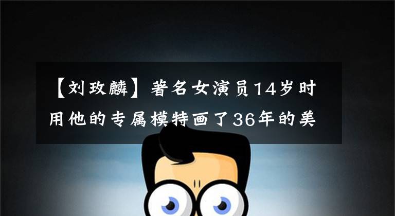 【刘玫麟】著名女演员14岁时用他的专属模特画了36年的美女，一幅画卖了708万韩元。