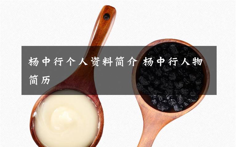 杨中行个人资料简介 杨中行人物简历