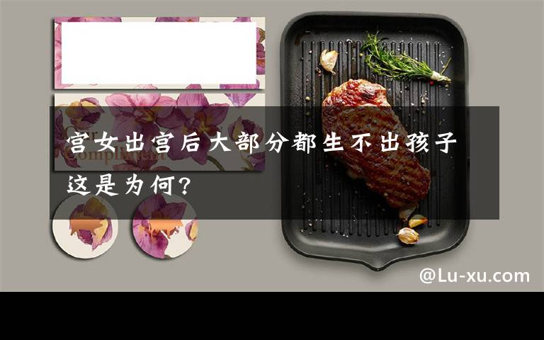 宫女出宫后大部分都生不出孩子这是为何?