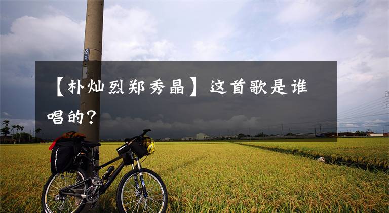 【朴灿烈郑秀晶】这首歌是谁唱的？