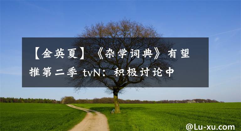【金英夏】《杂学词典》有望推第二季 tvN：积极讨论中