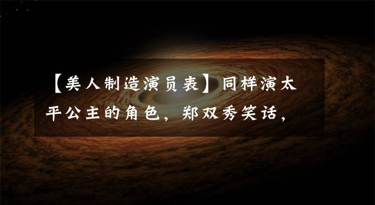 【美人制造演员表】同样演太平公主的角色，郑双秀笑话，陈洪美炎，她最霸气！