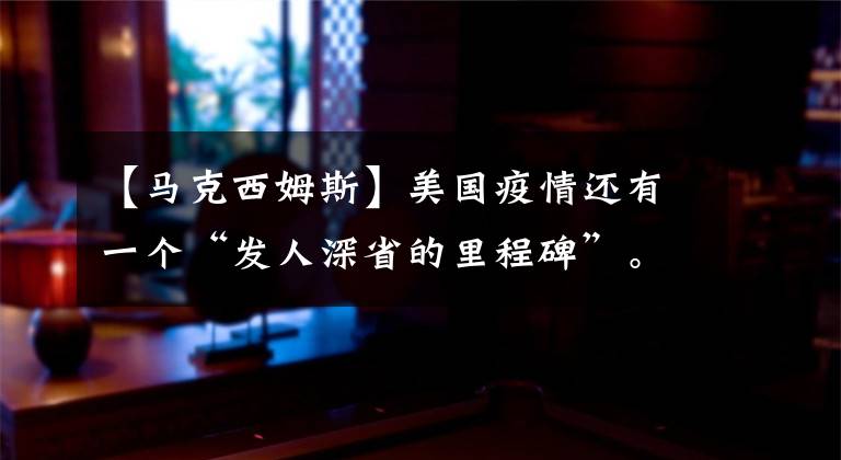 【马克西姆斯】美国疫情还有一个“发人深省的里程碑”。美媒体揭露医务人员反复受到威胁。
