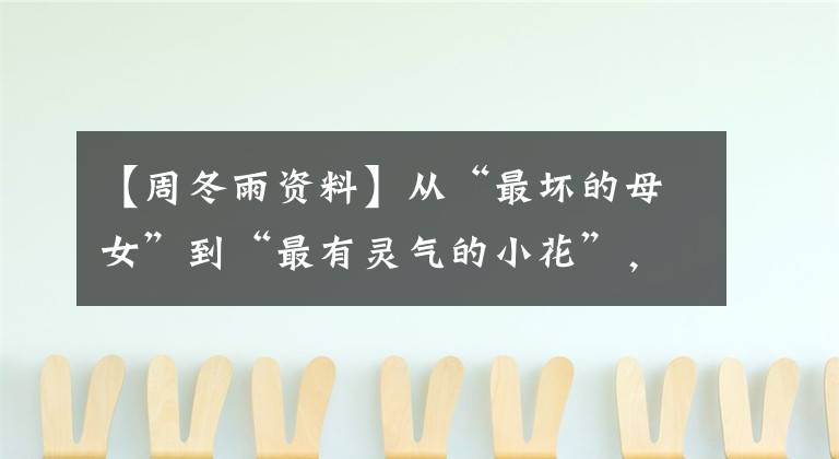 【周冬雨资料】从“最坏的母女”到“最有灵气的小花”，周冬雨逆袭之路