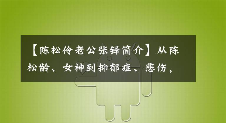 【陈松伶老公张铎简介】从陈松龄、女神到抑郁症、悲伤，骗走了所有财产，丈夫张卓是救命恩人。