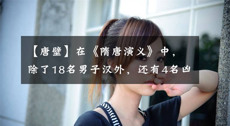 【唐壁】在《隋唐演义》中，除了18名男子汉外，还有4名凶猛的存在，武力也非同一般