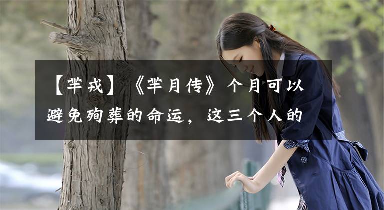 【芈戎】《芈月传》个月可以避免殉葬的命运，这三个人的功劳不可或缺。