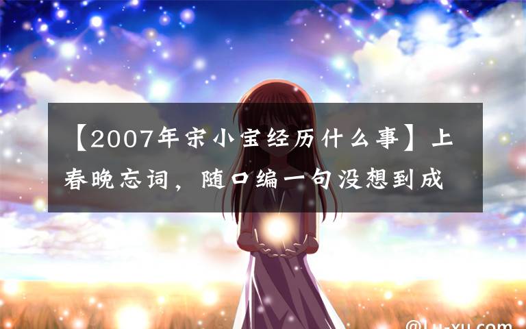 【2007年宋小宝经历什么事】上春晚忘词，随口编一句没想到成经典，宋小宝成名之路有多曲折？