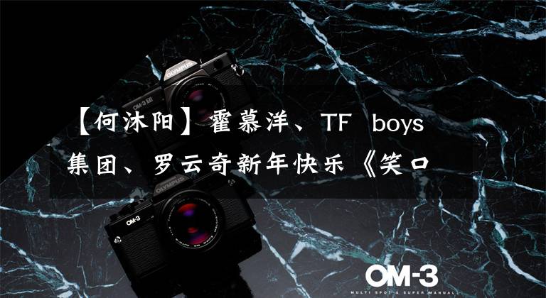 【何沐阳】霍慕洋、TF  boys集团、罗云奇新年快乐《笑口常开好运连连》