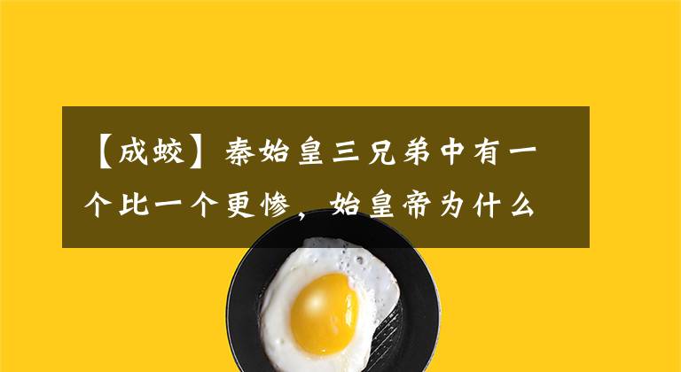 【成蛟】秦始皇三兄弟中有一个比一个更惨，始皇帝为什么要赶尽杀绝？