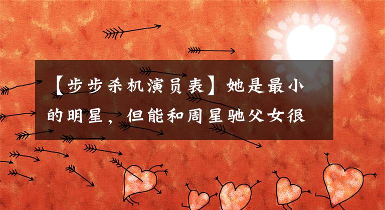 【步步杀机演员表】她是最小的明星，但能和周星驰父女很好地相处。