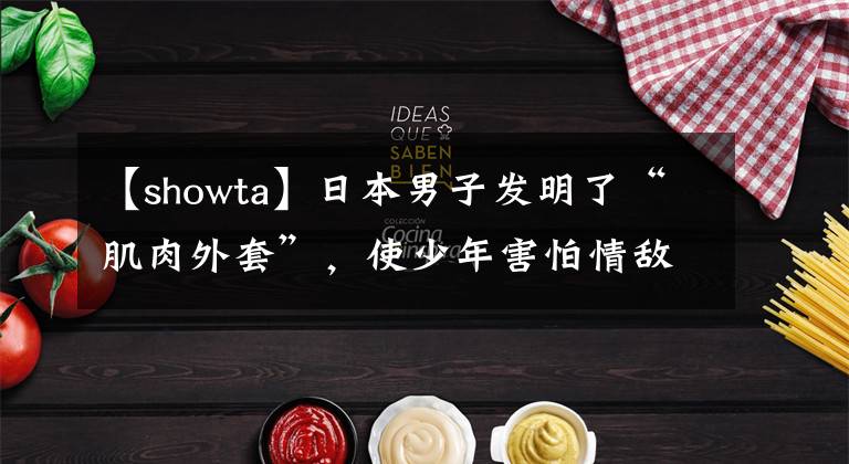 【showta】日本男子发明了“肌肉外套”，使少年害怕情敌