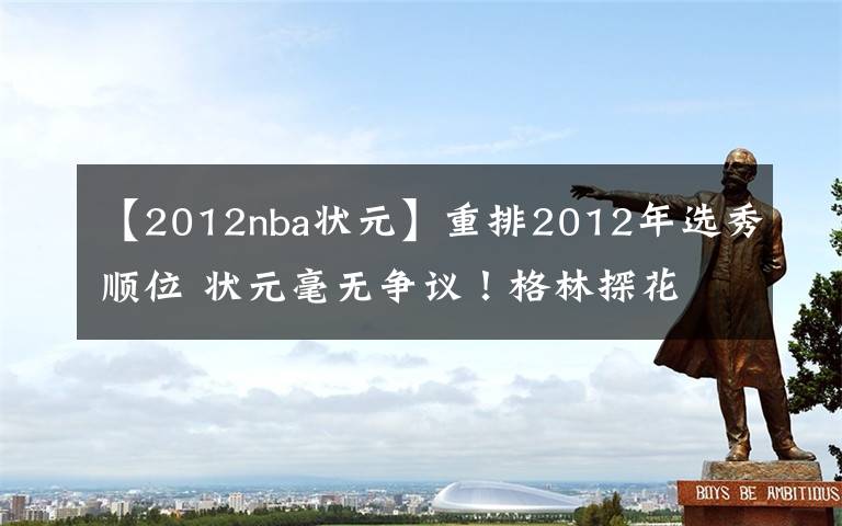 【2012nba状元】重排2012年选秀顺位 状元毫无争议！格林探花 利拉德榜眼