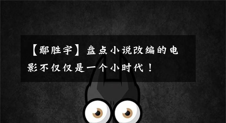【鄢胜宇】盘点小说改编的电影不仅仅是一个小时代！