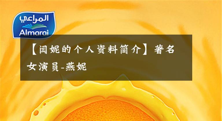 【闫妮的个人资料简介】著名女演员-燕妮