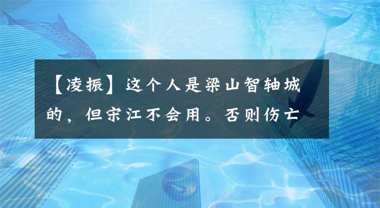 【凌振】这个人是梁山智轴城的，但宋江不会用。否则伤亡不会这么惨重