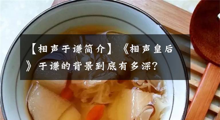 【相声于谦简介】《相声皇后》于谦的背景到底有多深？