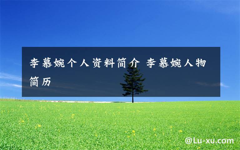 李慕婉个人资料简介 李慕婉人物简历