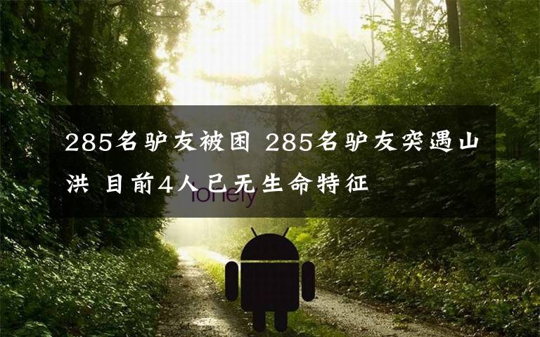 285名驴友被困 285名驴友突遇山洪 目前4人已无生命特征