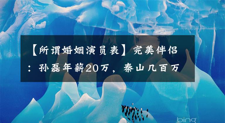 【所谓婚姻演员表】完美伴侣：孙磊年薪20万，秦山几百万，林景坤天价报酬，很容易住进别墅。