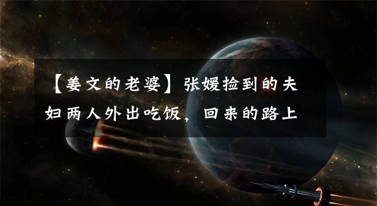 【姜文的老婆】张媛捡到的夫妇两人外出吃饭，回来的路上戴着情侣毛帽子，温暖甜蜜