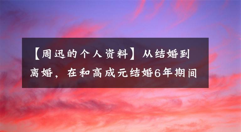 【周迅的个人资料】从结婚到离婚，在和高成元结婚6年期间给的期间，为什么没有生孩子？