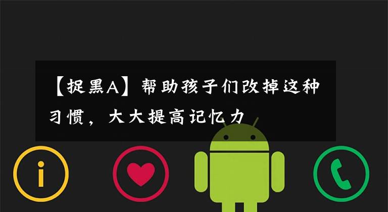 【捉黑A】帮助孩子们改掉这种习惯，大大提高记忆力