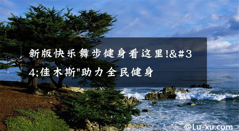 新版快乐舞步健身看这里!"佳木斯"助力全民健身 "快乐舞步"走起来