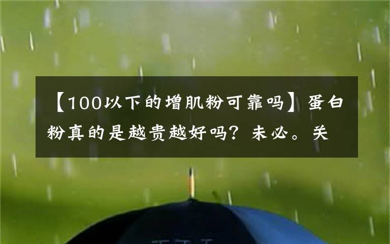 【100以下的增肌粉可靠吗】蛋白粉真的是越贵越好吗？未必。关键得看适不适合自己