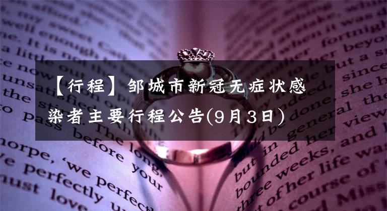 【行程】邹城市新冠无症状感染者主要行程公告(9月3日)