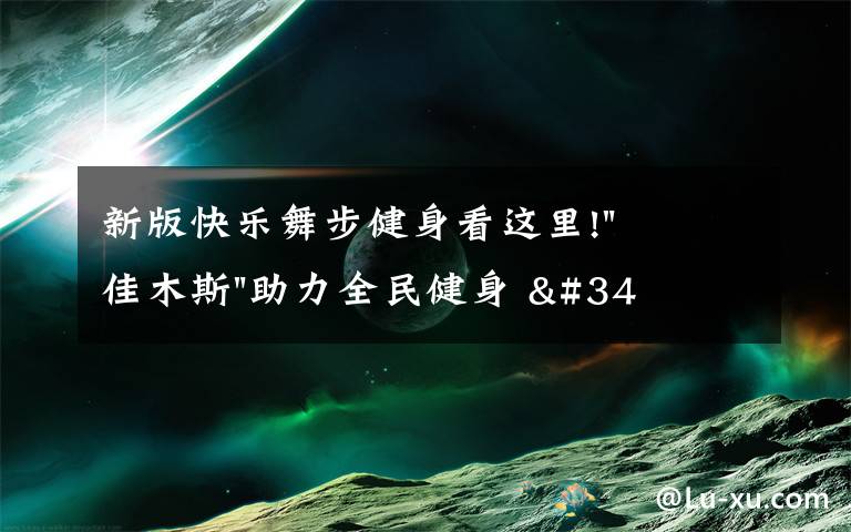 新版快乐舞步健身看这里!"佳木斯"助力全民健身 "快乐舞步"走起来