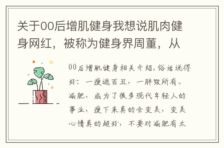 关于00后增肌健身我想说肌肉健身网红，被称为健身界周董，从200斤小胖变肌肉周杰伦