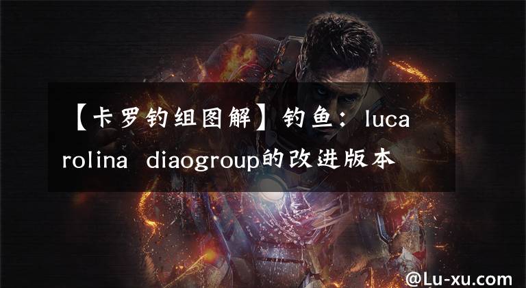 【卡罗钓组图解】钓鱼：lucarolina  diaogroup的改进版本，灵活多样
