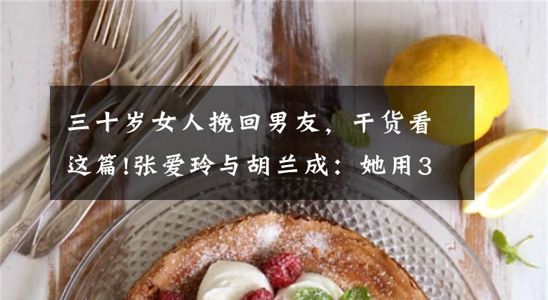 三十岁女人挽回男友，干货看这篇!张爱玲与胡兰成：她用30万分手费挽回自尊，却换来他出书披露情事