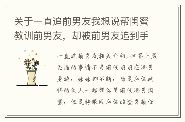 关于一直追前男友我想说帮闺蜜教训前男友，却被前男友追到手