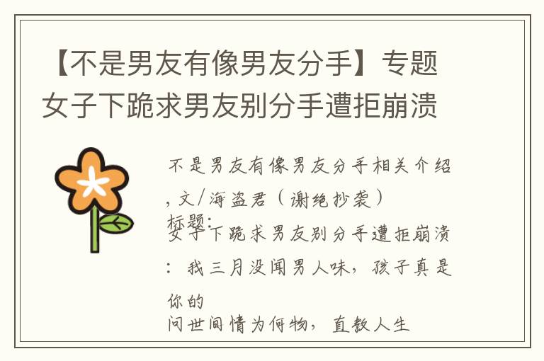 【不是男友有像男友分手】专题女子下跪求男友别分手遭拒崩溃：我三月没闻男人味，孩子真是你的