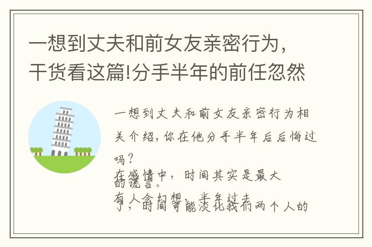 一想到丈夫和前女友亲密行为，干货看这篇!分手半年的前任忽然后悔，还能旧情复燃吗？