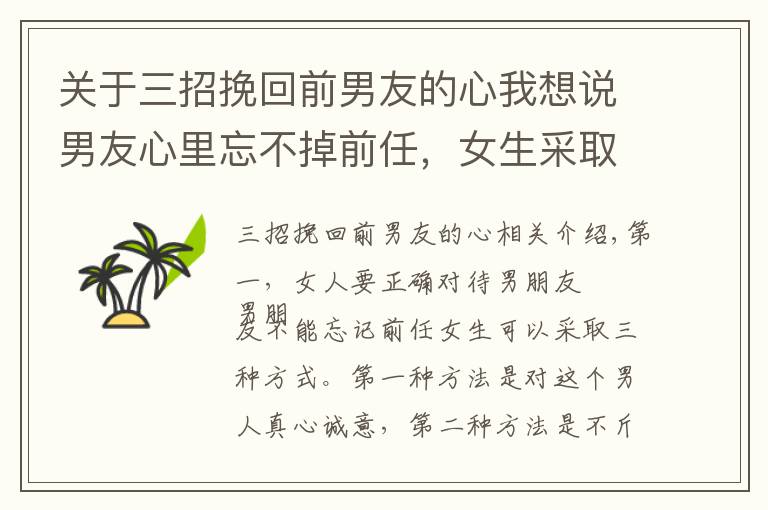关于三招挽回前男友的心我想说男友心里忘不掉前任，女生采取三个方式，让男友一心一意对自己