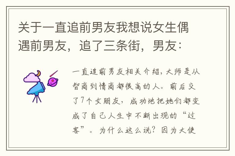 关于一直追前男友我想说女生偶遇前男友，追了三条街，男友：“幸好没认出来！”