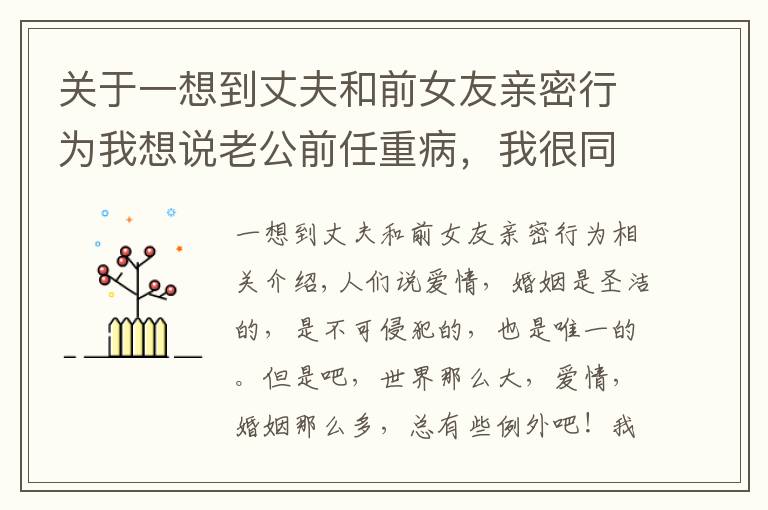 关于一想到丈夫和前女友亲密行为我想说老公前任重病，我很同情她，想撮合他们破镜重圆，可以吗？