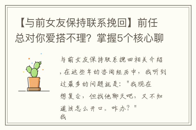 【与前女友保持联系挽回】前任总对你爱搭不理？掌握5个核心聊天技巧，聊着聊着就复合