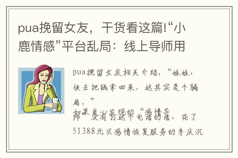 pua挽留女友，干货看这篇!“小鹿情感”平台乱局：线上导师用PUA教人学“洗脑”