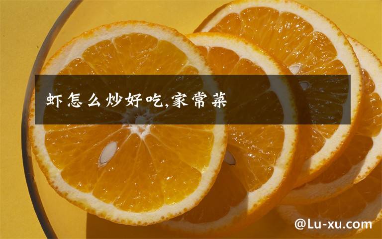虾怎么炒好吃,家常菜