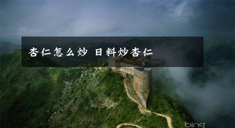 杏仁怎么炒 日料炒杏仁