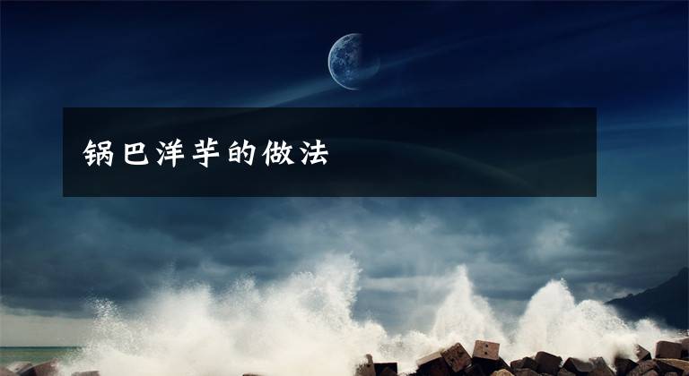 锅巴洋芋的做法