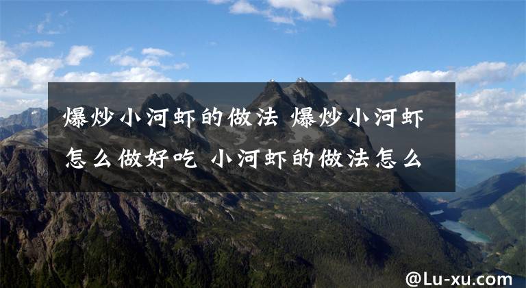 爆炒小河虾的做法 爆炒小河虾怎么做好吃 小河虾的做法怎么做