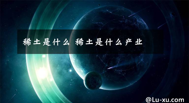 稀土是什么 稀土是什么产业