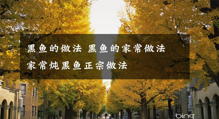 黑鱼的做法 黑鱼的家常做法 家常炖黑鱼正宗做法